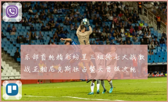 东部首轮精彩纷呈三组抢七大战激战正酣尼克斯独占鳌头晋级次轮