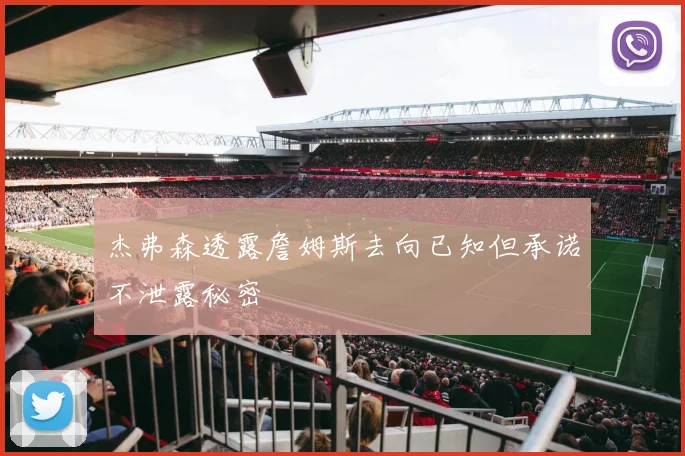 杰弗森透露詹姆斯去向已知但承诺不泄露秘密